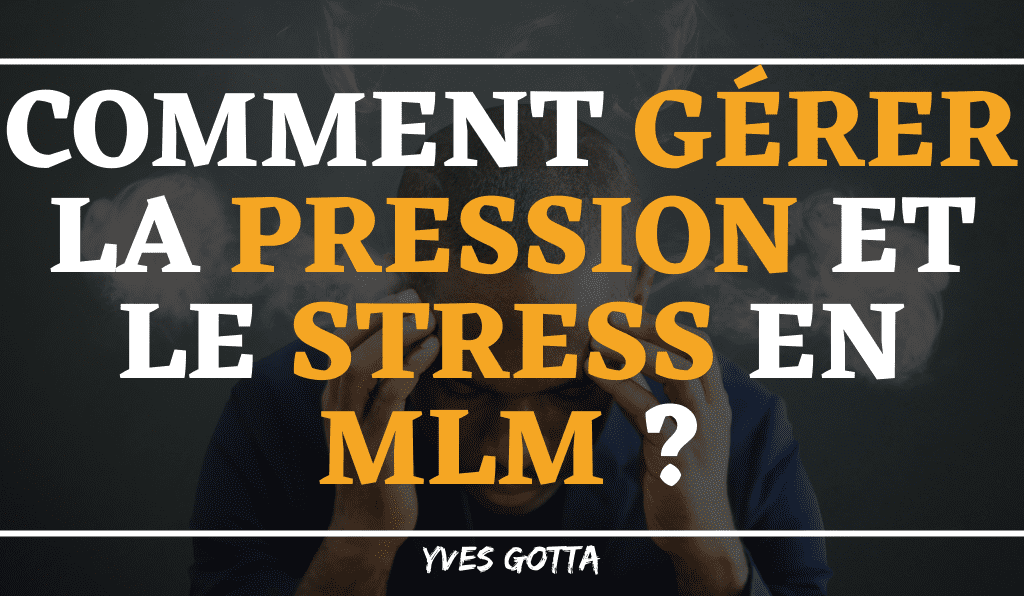 You are currently viewing Comment gérer la pression et le stress en MLM ?