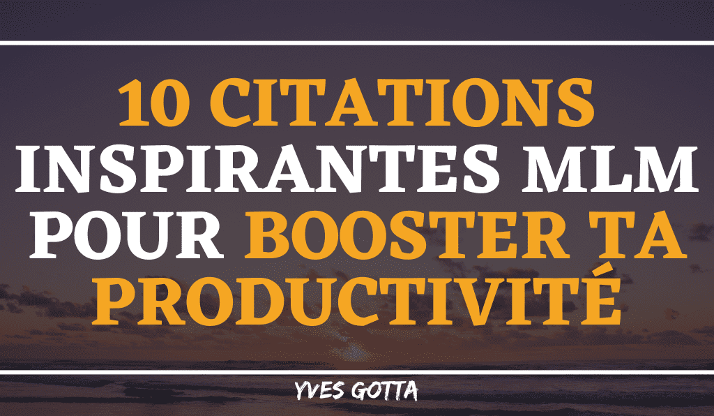 You are currently viewing 10 Citations Inspirantes MLM pour Booster ta Productivité